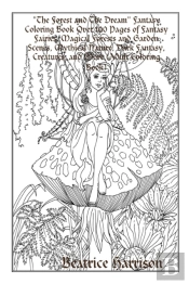 'The Forest And The Dream' Fantasy Coloring Book Over 100 Pages Of Fantasy Fairies, Magical Forests And Garden Scenes, Mythical Nature, Dark Fantasy, Creatures, And More (Adult Coloring Book)