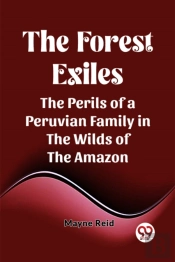 The Forest Exilesthe Perils Of A Peruvian Family In The Wilds Of The Amazon (Edition2023)