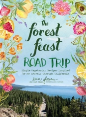 The Forest Feast Road Trip: Simple Vegetarian Recipes Inspired By My Travels Through California