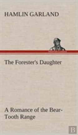 Bertrand.pt - The Forester'S Daughter A Romance Of The Bear-Tooth Range