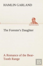 The Forester'S Daughter A Romance Of The Bear-Tooth Range