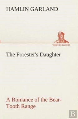 Bertrand.pt - The Forester'S Daughter A Romance Of The Bear-Tooth Range