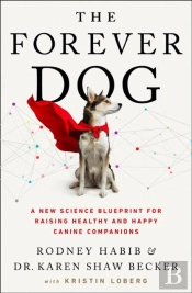 The Forever Dog - A New Science Blueprint For Raising Healthy Happy Canine Companions