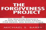 The Forgiveness Project Â€“ The Startling Discovery Of How To Overcome Cancer, Find Health, And Achieve Peace