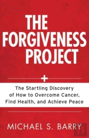 The Forgiveness Project Â€“ The Startling Discovery Of How To Overcome Cancer, Find Health, And Achieve Peace