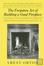 The Forgotten Art Of Building A Good Fireplace
