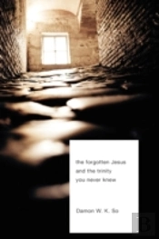 The Forgotten Jesus And The Trinity You