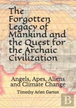 The Forgotten Legacy Of Mankind And The Quest For The Archaic Civilization
