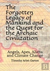 The Forgotten Legacy Of Mankind And The Quest For The Archaic Civilization