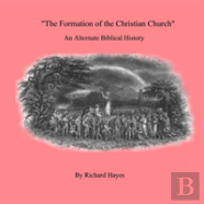 ''The Formation Of The Christian Church'' - An Alternate Biblical History