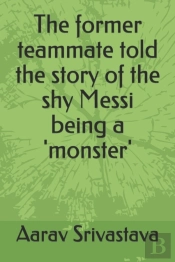 The Former Teammate Told The Story Of The Shy Messi Being A 'Monster'