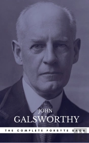 The Forsyte Saga Complete Novels (The Forsyte Saga - A Modern Comedy - End Of The Chapter)