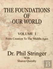 The Foundations Of Our World, Volume I, From Creation To The Middle Ages
