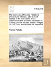 The Four Books Of Andrea Palladio'S Arch