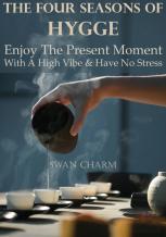 The Four Seasons Of Hygge - Enjoy The Present Moment With A High Vibe And Have No Stress