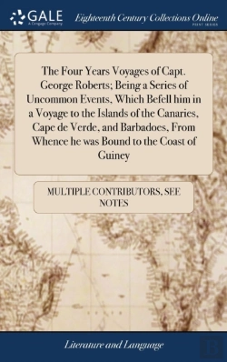 Bertrand.pt - The Four Years Voyages Of Capt. George Roberts; Being A Series Of Uncommon Events, Which Befell Him In A Voyage To The Islands Of The Canaries, Cape De Verde, And Barbadoes, From Whence He Was Bound T