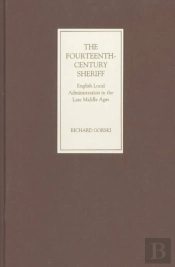 The Fourteenth-Century Sheriff - English Local Administration In The Late Middle Ages