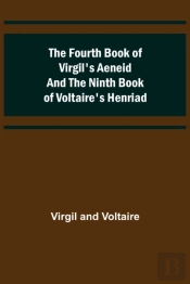 The Fourth Book Of Virgil'S Aeneid And The Ninth Book Of Voltaire'S Henriad