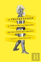 The Frankenstein Of 1790 And Other Lost Chapters From Revolutionary France