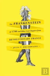 The Frankenstein Of 1790 And Other Lost Chapters From Revolutionary France