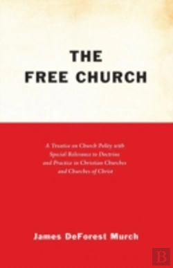 Bertrand.pt - The Free Church: A Treatise On Church Polity With Special Relevance To Doctrine And Practice In Christian Churches And Churches Of Chri