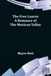The Free Lances A Romance Of The Mexican Valley