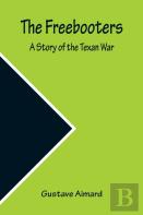 The Freebooters A Story Of The Texan War