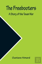 The Freebooters A Story Of The Texan War