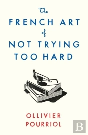 The French Art Of Not Trying Too Hard