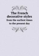 The French Decorative Styles From The Earliest Times To The Present Day