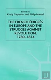 The French Emigres In Europe And The Struggle Against Revolution, 1789-1814