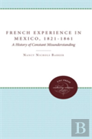 The French Experience In Mexico, 1821-1861