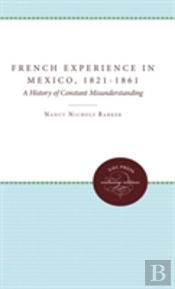 The French Experience In Mexico, 1821-1861