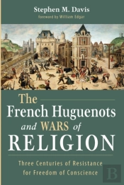 The French Huguenots And Wars Of Religion
