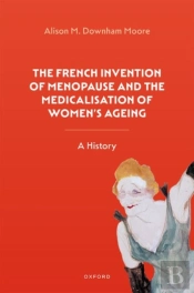 The French Invention Of Menopause And The Medicalisation Of Women'S Ageing