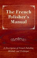 The French Polisher'S Manual - A Description Of French Polishing Methods And Technique