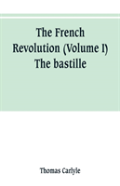 The French Revolution (Volume I) The Bastille