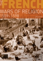 The French Wars Of Religion 1559-1598