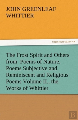 Bertrand.pt - The Frost Spirit And Others From Poems Of Nature, Poems Subjective And Reminiscent And Religious Poems Volume Ii., The Works Of Whittier