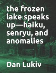 The Frozen Lake Speaks Up-Haiku, Senryu, And Anomalies