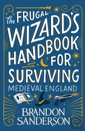 The Frugal Wizardâ€™S Handbook For Surviving Medieval England