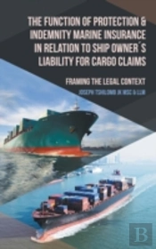 The Function Of Protection & Indemnity Marine Insurance In Relation To Ship Owners Liability For Cargo Claims