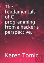 The Fundamentals Of C Programming From A Hacker'S Perspective.