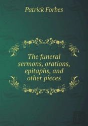 The Funeral Sermons, Orations, Epitaphs, And Other Pieces