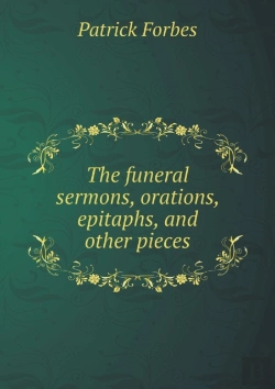 Bertrand.pt - The Funeral Sermons, Orations, Epitaphs, And Other Pieces