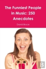 The Funniest People In Music: 250 Anecdotes