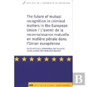 The Future Of Mutual Recognition In Criminal Matters Of The Europe Union ; L'Avenir De La Reconnaissance