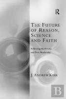 The Future Of Reason, Science And Faith