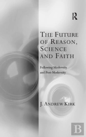 The Future Of Reason, Science And Faith