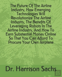 Bertrand.pt - The Future Of The Airline Industry, How Emerging Technologies Will Revolutionize The Airline Industry, The Benefits Of Leveraging Robots In The Airline Industry, And How To Earn Substantial Money Onli